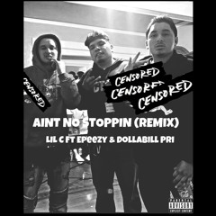 Lil C Ft Epeezy & DollaBill Pri - Aint No Stoppin (Remix)