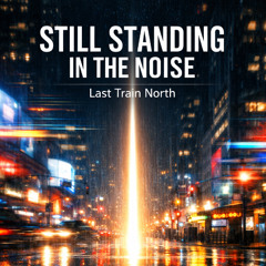STILL STANDING IN THE  NOISE | Last Train North (Official Audio)