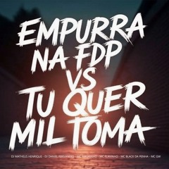 EMPURRA NA FDP VS TU QUER MIL TOMA - DJ MATHEUS HENRIQUE - DJ DANIEL FERNANDES - ( MC MAGRINHO - MC FLAVINHO - MC BLACK DA PENHA - MC GW)