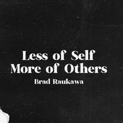 Less Of Self More Of Others - Brad Raukawa - 13.08.23