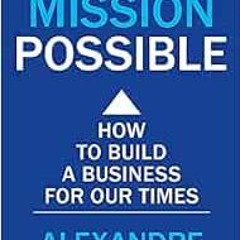 Get PDF EBOOK EPUB KINDLE Mission Possible: How to build a business for our times by