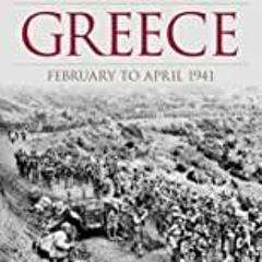 Read Book Greece February to April 1941 (Australian Army Campaigns Series Book 13)