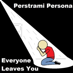 Perstrami Persona [Steve, Zilla Persona] - Everyone Leaves You