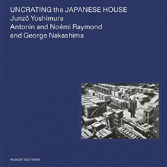 READ EBOOK 📮 Uncrating the Japanese House: Junzo Yoshimura, Antonin and Noémi Raymon