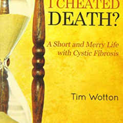 [ACCESS] EBOOK ✓ How Have I Cheated Death? A Short and Merry Life With Cystic Fibrosi