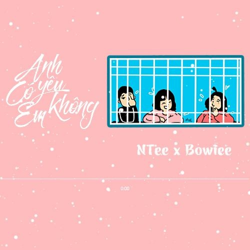Anh Có Yêu Em Không - NTee x Bowiee