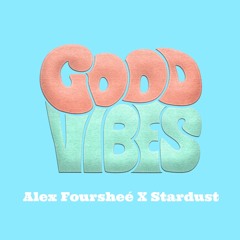 Good Vibes Alex Fourshee x Stardust (Prod. KingEF)