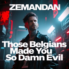 Those Belgians Made You So Damn Evil
