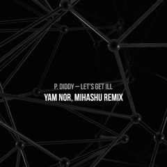 P. Diddy ‎- Let's Get Ill (Yam Nor, Mihashu Remix) FREE DOWNLOADS