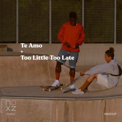 Te Amo x Too Little Too Late