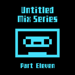 Untitled Mix Series (Part Eleven)