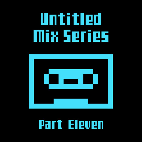 Untitled Mix Series (Part Eleven)