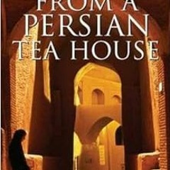 READ [PDF EBOOK EPUB KINDLE] From a Persian Tea House: Travels in Old Iran (Tauris Pa