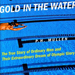 [Read] KINDLE 📌 Gold in the Water: The True Story of Ordinary Men and Their Extraord