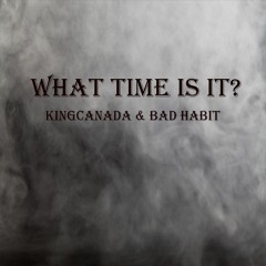What Time Is It (King Canada & Bad Habit)