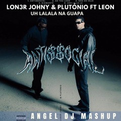 Lon3r Johny & Plutónio Ft Leon- Uh Lalala Na Guapa ( Angel Dj Mashup) DOWNLOAD