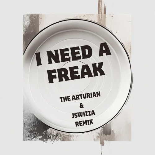 I NEED A FREAK (J Swizza & The Arturian remix)