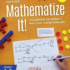 [View] EPUB KINDLE PDF EBOOK Mathematize It! [Grades 3-5]: Going Beyond Key Words to