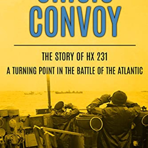 ACCESS KINDLE 🗂️ Crisis Convoy: The Story of HX231, A Turning Point in the Battle of