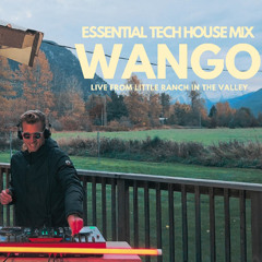 Wango live from Little Ranch in the Valley, Pemberton, BC (Essential Tech House Mix)