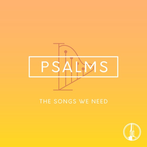 Psalms: The Songs We Need