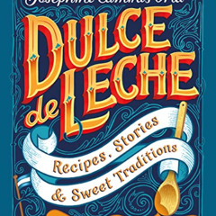 Access EPUB 📪 Dulce de Leche: Recipes, Stories and Sweet Traditions by  Josephine Ca
