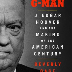 G-Man (Pulitzer Prize Winner): J. Edgar Hoover and the Making of the American Century