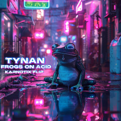 Tynan - Frogs On Acid - (Karnotix Flip)