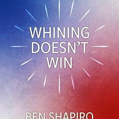 [Read] EPUB KINDLE PDF EBOOK Whining Doesn't Win by  Ben Shapiro &  Shapiro 📦