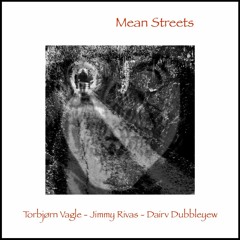 Mean Streets (Jimmy Rivas, Dairv Dubbleyew and Torbjørn Vagle)