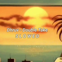 Dhruv - Double Take (Slowed)
