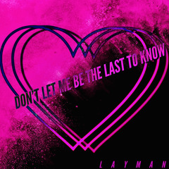 Don’t Let Me Be The Last To Know