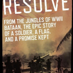 DOWNLOAD PDF 📁 Resolve: From the Jungles of WW II Bataan, A Story of a Soldier, a Fl