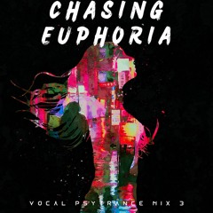 Chasing Euphoria ~ A Vocal PsyTrance Experience (New 2022 tracks)