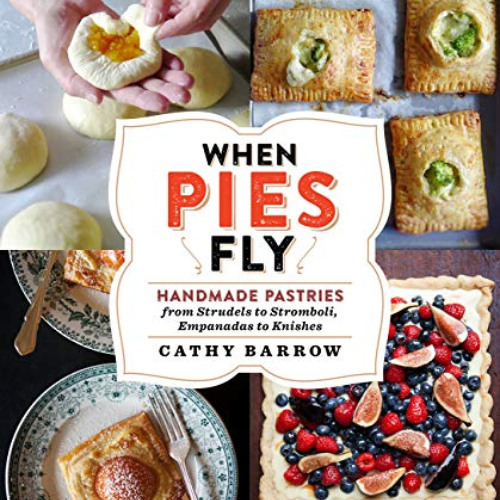 download EBOOK 📝 When Pies Fly: Handmade Pastries from Strudels to Stromboli, Empana