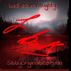 Bad As In Naughty SibbyOriginalbeats100