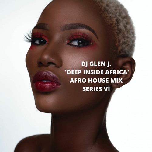 DJ GLEN J. "DEEP INSIDE AFRICA" AFRO HOUSE MIX SERIES VI