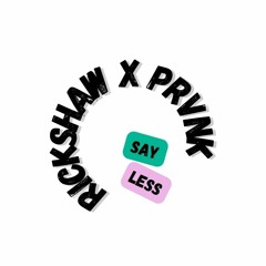 Rickshaw X PRVNK - Say Less