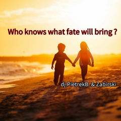 Who knows what fate will bring ? dj.PietrekB. & Zabirski