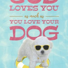 get [❤ PDF ⚡]  God Loves You as Much as You Love Your Dog (Pup-epiphan