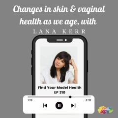 #310 Changes in skin & vaginal health as we age with Lana Kerr