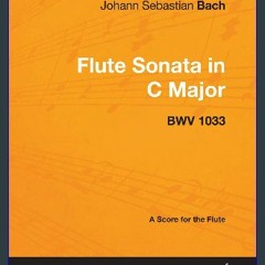 {PDF} ✨ Johann Sebastian Bach - Flute Sonata in C Major - Bwv 1033 - A Score for the Flute [EBOOK