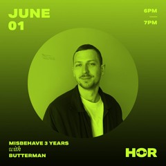 HÖR - Butterman - Misbehave 3 Years – 01/06/2021