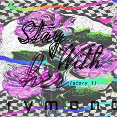 Stay with her? (Story1 yếu đuối)- Trymond