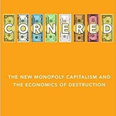 Books⚡️Download❤️ Cornered: The New Monopoly Capitalism and the Economics of Destruction Full Books