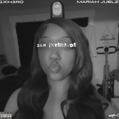 3 AM INTERLUDE @1XH3R0 X @MARIAHJUELZ