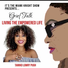 EP: 6 ITMKS-Grief Talk w/ Tamiko Lowry Pugh| LIVING THE EMPOWERED LIFE