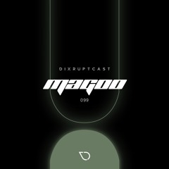 DIXRUPTCAST 099 | MAGOO