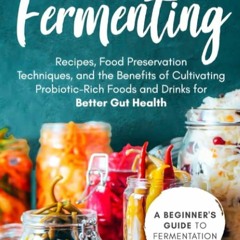 ✔Kindle⚡️ Fermenting: A Beginner?s Guide to Fermentation?Recipes, Food Preservation Techniques,