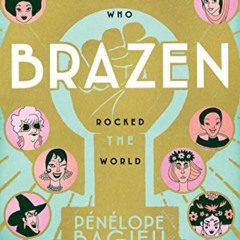 [VIEW] PDF 📄 Brazen: Rebel Ladies Who Rocked the World by  Pénélope Bagieu &  Pénélo